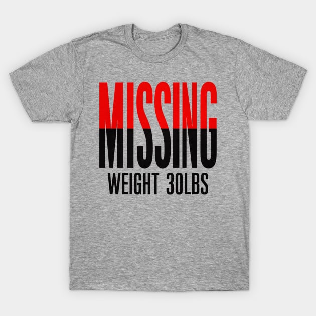 Missing: Weight 30Lbs T-Shirt by J3's Kyngs